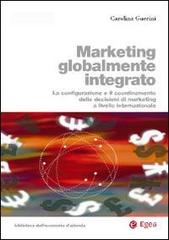 Marketing globalmente integrato. La configurazione e il coordinamento delle decisioni di marketing a livello internazionale di Carolina Guerini edito da EGEA