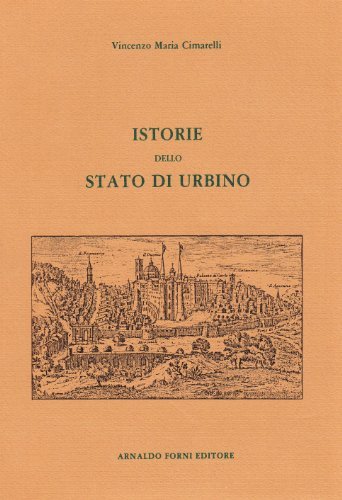 Istorie dello Stato di Urbino da Senoni (rist. anast. Brescia, 1642) di V. M. Cimarelli edito da Forni