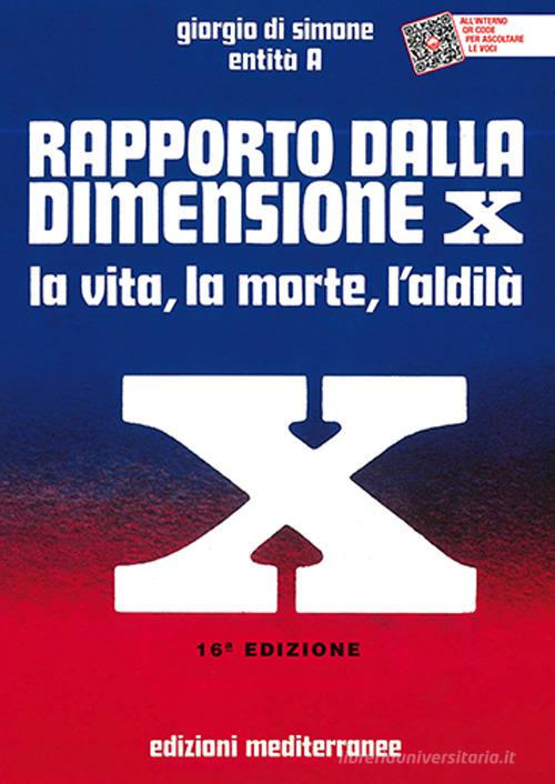 Rapporto dalla dimensione X. La Vita, la Morte, l'Aldilà. Con QR Code di Giorgio Di Simone, Entità A edito da Edizioni Mediterranee