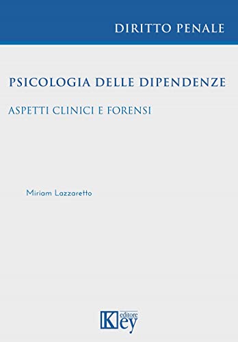 Psicologia delle dipendenze. Aspetti clinici e forensi di Miriam Lazzaretto edito da Key Editore