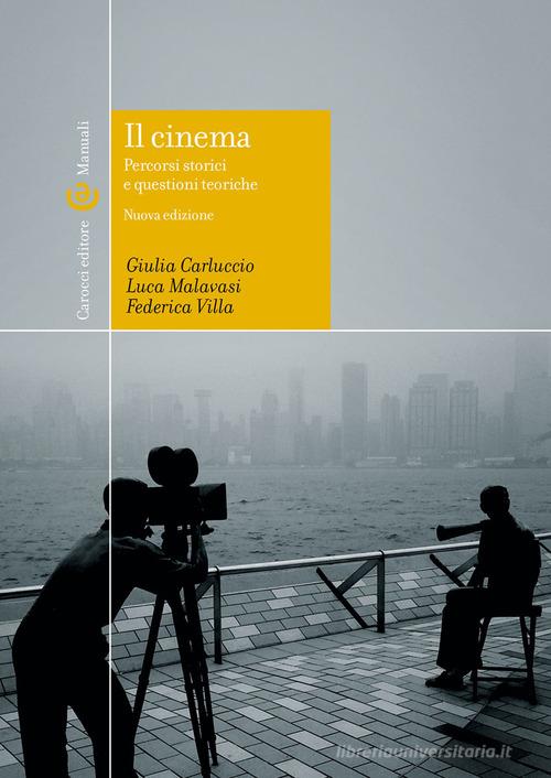 Il cinema. percorsi storici e questioni teoriche. Ediz. illustrata di Giulia Carluccio, Luca Malavasi, Federica Villa edito da Carocci