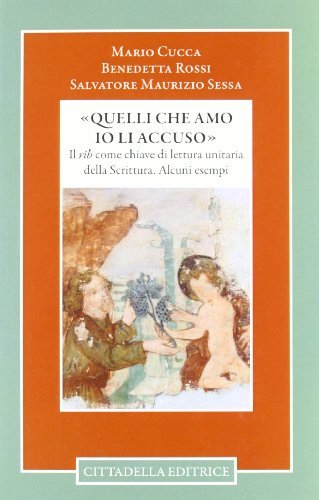 «Quelli che amo io li accuso». Il rîb come chiave di lettura unitaria della Scrittura. Alcuni esempi di Mario Cucca, Salvatore Maurizio Sessa, Benedetta Rossi edito da Cittadella