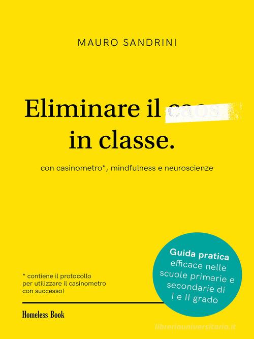 Eliminare il caos in classe con casinometro, mindfulness e neuroscienze di Mauro Sandrini edito da Homeless Book