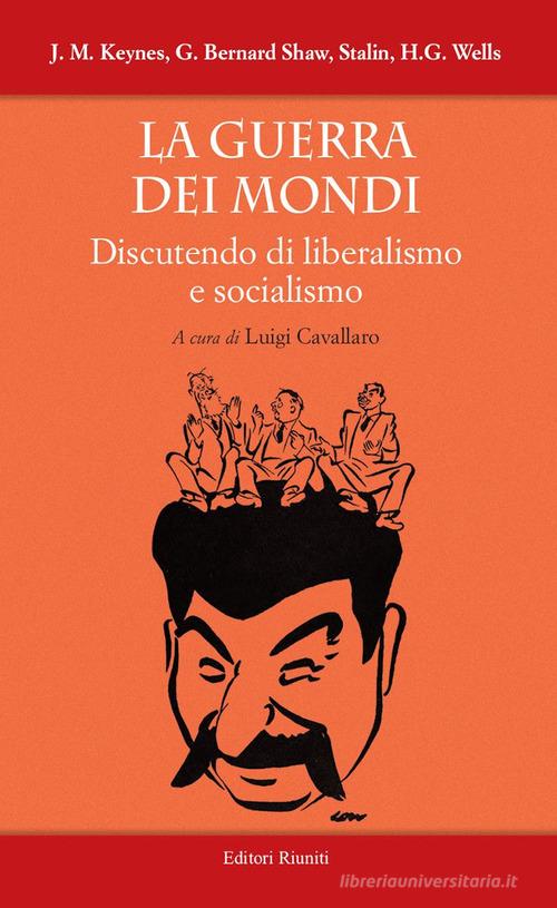 La guerra dei mondi. Discutendo di liberalismo e socialismo di John Maynard Keynes, George Bernard Shaw, Iosif V. Stalin edito da Editori Riuniti