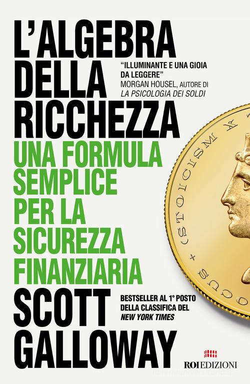 L'algebra della ricchezza. Una formula semplice per la sicurezza finanziaria di Scott Galloway edito da ROI edizioni
