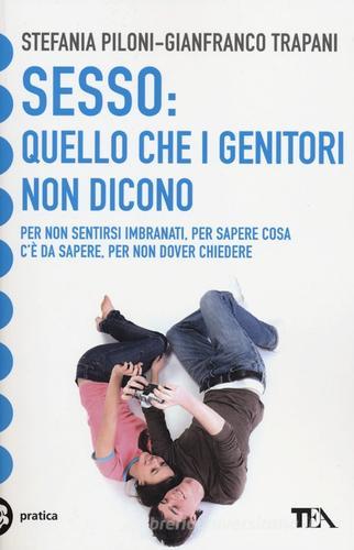 Sesso: quello che i genitori non dicono di Stefania Piloni, Gianfranco Trapani edito da TEA