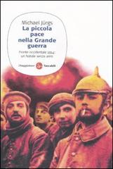 La piccola pace nella grande guerra. Fronte occidentale 1914: un Natale senza armi di Michael Jürgs edito da Il Saggiatore