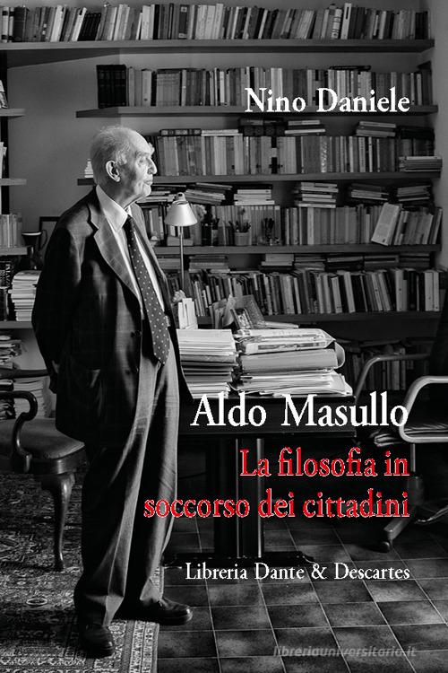 Aldo Masullo. La filosofia in soccorso dei cittadini di Nino Daniele edito da Dante & Descartes
