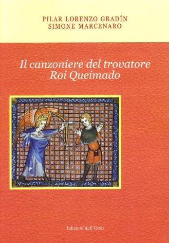 Il canzoniere del trovatore Roi Queimado di Lorenzo Gradìn Pilar, Simone Marcenaro edito da Edizioni dell'Orso