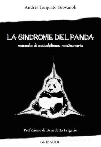 La sindrome del panda. Manuale di maschilismo reazionario di Andrea Torquato Giovanoli edito da Gribaudi