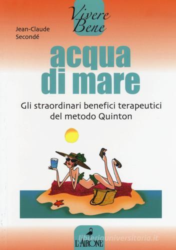 Acqua di mare. Gli straordinari benefici terapeutici del metodo Quinton di Jean-Claude Secondé edito da L'Airone Editrice Roma