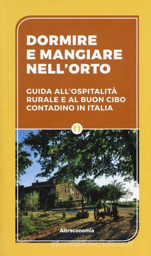 Dormire e mangiare nell'orto. Guida all'ospitalità rurale e al buon cibo contadino in Italia edito da Altreconomia