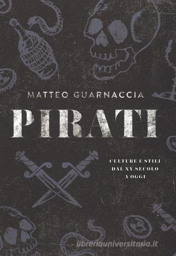 Pirati. Culture e stili dal XV secolo a oggi di Matteo Guarnaccia edito da 24 Ore Cultura