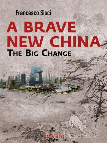 A brave new China. The big change di Francesco Sisci edito da goWare