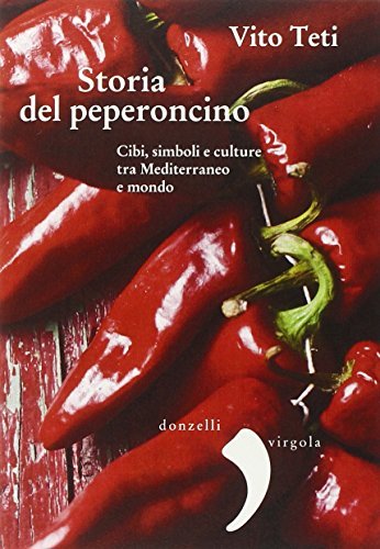 Storia del peperoncino. Cibi, simboli e culture tra Mediterraneo e mondo di Vito Teti edito da Donzelli