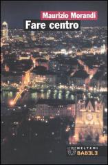 Fare centro. Città europee in trasformazione di Maurizio Morandi edito da Booklet Milano