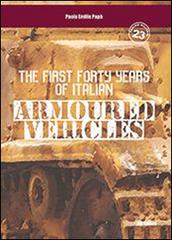 The first forty years of italian armoured vehicles. An illustrated book on italian tanks. Ediz. illustrata di Paolo Emilio Papò edito da IBN
