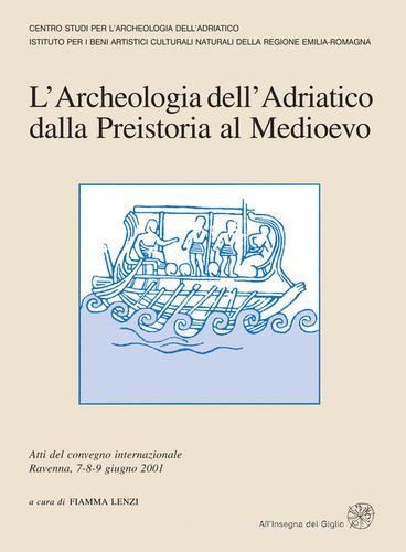 L' archeologia dell'Adriatico dalla preistoria al Medioevo. Atti del Convegno internazionale (Ravenna, 7-9 giugno 2001) edito da All'Insegna del Giglio