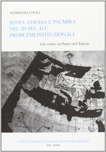 Roma, Edessa e Palmira nel III secolo d. C. : problemi istituzionali. Uno studio sui papiri dell'Eufrate di Tommaso Gnoli edito da Ist. Editoriali e Poligrafici