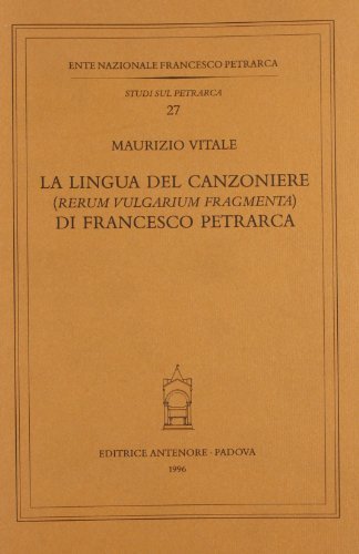 La lingua del Canzoniere. «Rerum vulgarium fragmenta» di Francesco Petrarca di Maurizio Vitale edito da Antenore