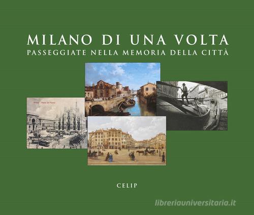 Milano di una volta. Passeggiate nella memoria della città. Ediz. illustrata edito da CELIP