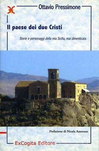 Il paese dei due Cristi. Storie e personaggi della mia Sicilia mai dimenticata di Ottavio Pressimone edito da ExCogita