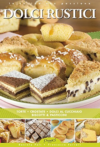 Dolci rustici. Torte, crostate, dolci al cucchiaio, biscotti di Daniela Peli, Francesca Ferrari edito da Quadò