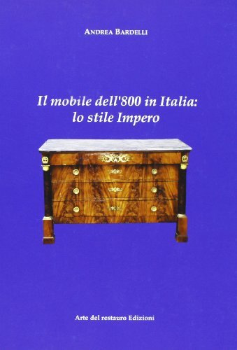 Il mobile dell'800 in Italia. Lo stile impero di Andrea Bardelli edito da Arte del Restauro