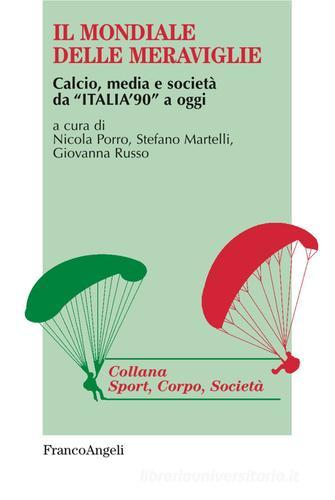 Il mondiale delle meraviglie. Calcio, media e società da «Italia '90» a oggi edito da Franco Angeli