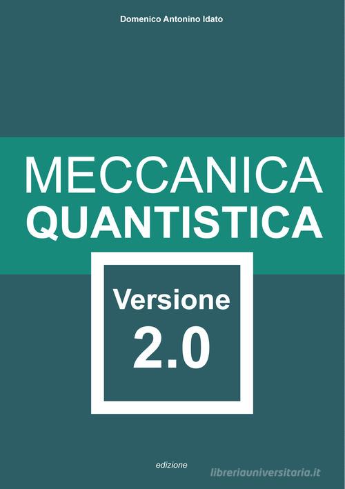 Meccanica quantistica. Versione 2.0. Ediz. illustrata di Domenico Idato edito da Idato Domenico