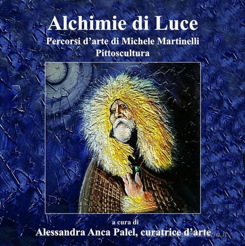Alchimie di luce. Percorsi d'arte di Michele Martinelli. Pittoscultura. Ediz. illustrata edito da Oxygene (Perugia)