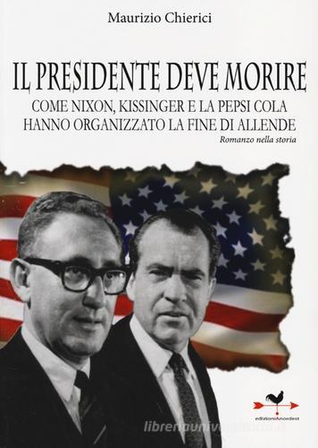 Il presidente deve morire. Come Nixon, Kissinger e la Pepsi Cola hanno organizzato la fine di Allende. Romanzo nella storia di Maurizio Chierici edito da Edizioni Anordest
