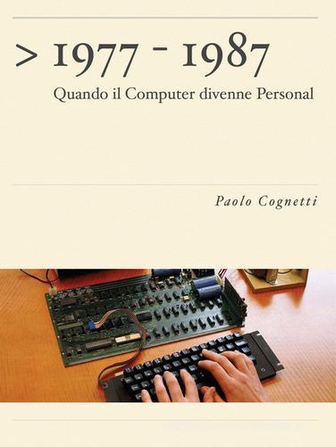 1977-1987. Quando il computer divenne personal di Paolo Cognetti edito da Autopubblicato