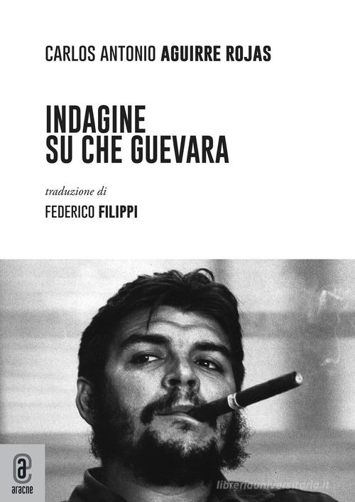 Indagine su Che Guevara di Carlos Antonio Aguirre Rojas edito da Aracne (Genzano di Roma)