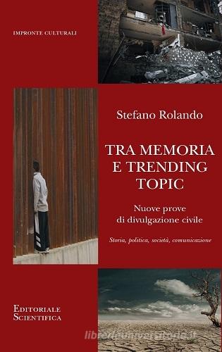 Tra memoria e trending topic. Nuove prove di divulgazione civile di Stefano Rolando edito da Editoriale Scientifica