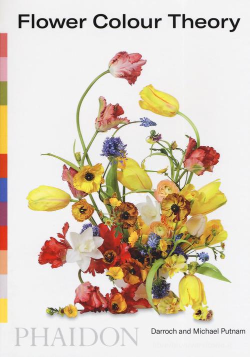 Flower color theory. Ediz. illustrata di Darroch Putnam, Michael Putnam edito da Phaidon