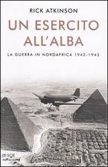 Un esercito all'alba. La guerra in Nordafrica 1942-1943 di Rick Atkinson edito da Mondadori