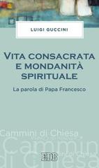 Vita consacrata e mondanità spirituale. La parola di papa Francesco di Luigi Guccini edito da EDB