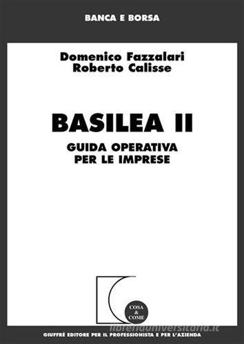 Basilea 2. Guida operativa per le imprese di Domenico Fazzalari, Roberto Calisse edito da Giuffrè