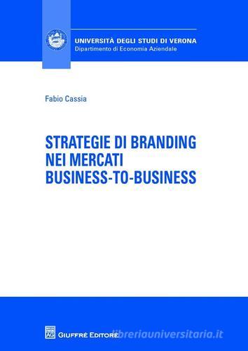 Strategie di branding nei mercati business-to-business di Fabio Cassia edito da Giuffrè
