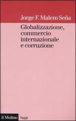Globalizzazione, commercio internazionale e corruzione di Jorge F. Malem Seña edito da Il Mulino