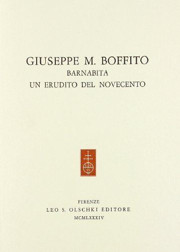 Giuseppe M. Boffito barnabita. Un erudito del Novecento. Atti del Convegno (Gavi, 11-12 settembre 1982) edito da Olschki
