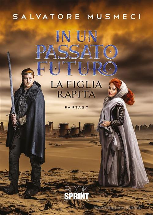 Libro In un passato futuro. La figlia rapita di Salvatore Musmeci di Booksprint