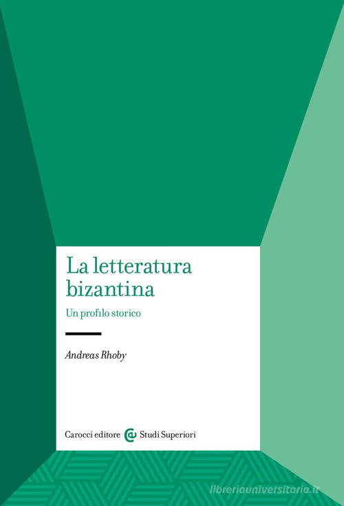 La letteratura bizantina. Un profilo storico di Andreas Rhoby edito da Carocci