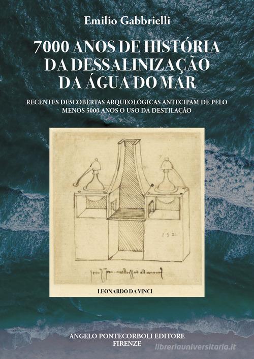 7000 anos de história da dessalinização da água do mar. Recentes descobertas arqueológicas antecipam de pelo menos 5000 anos o uso da destilação di Emilio Gabbrielli edito da Pontecorboli Editore