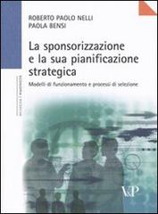 La sponsorizzazione e la sua pianificazione strategica. Modelli di funzionamento e processi di selezione di Roberto P. Nelli, Paola Bensi edito da Vita e Pensiero