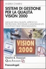 Sistemi di gestione per la qualità vision 2000. Manuale della qualità, approccio per processi, procedure e miglioramento continuo nelle organizzazioni di Andrea Chiarini edito da Franco Angeli