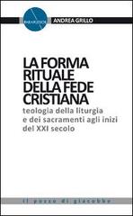La forma rituale della fede cristiana. Teologia della liturgia e dei sacramenti agli inizi del XXI secolo di Andrea Grillo edito da Il Pozzo di Giacobbe