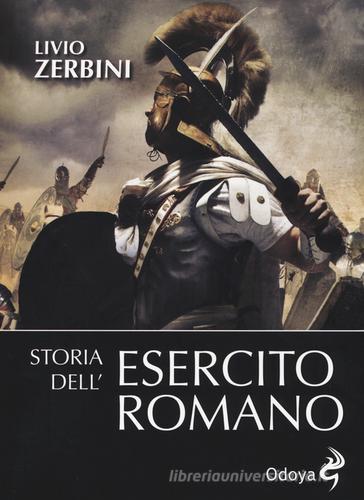 Storia dell'esercito romano di Livio Zerbini edito da Odoya
