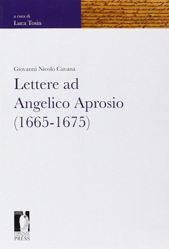 Lettere ad Angelico Aprosio (1665-1675) di Giovanni N. Cavana edito da Firenze University Press